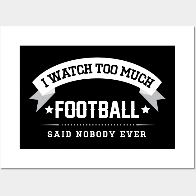 I Watch Too Much Football Said Nobody Ever Wall Art by Rebus28